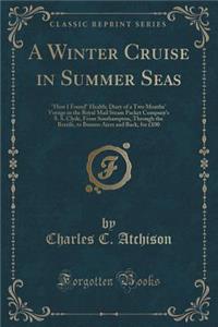 A Winter Cruise in Summer Seas: How I Found Health; Diary of a Two Months' Voyage in the Royal Mail Steam Packet Company's S. S. Clyde, from Southampton, Through the Brazils, to Buenos Aires and Back, for Â£100 (Classic Reprint)