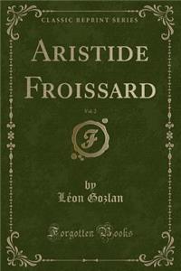 Aristide Froissard, Vol. 2 (Classic Reprint)