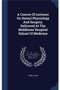 Course Of Lectures On Dental Physiology And Surgery, Delivered At The Middlesex Hospital School Of Medicine