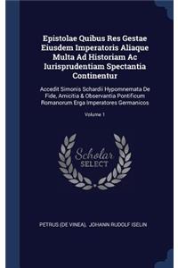 Epistolae Quibus Res Gestae Eiusdem Imperatoris Aliaque Multa Ad Historiam AC Iurisprudentiam Spectantia Continentur