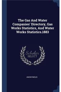 Gas And Water Companies' Directory, Gas Works Statistics, And Water Works Statistics.1883