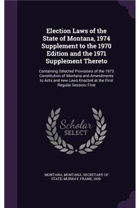 Election Laws of the State of Montana, 1974 Supplement to the 1970 Edition and the 1971 Supplement Thereto