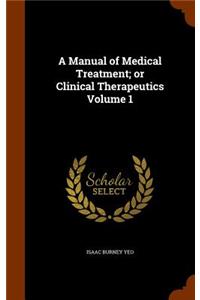 Manual of Medical Treatment; or Clinical Therapeutics Volume 1