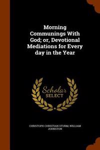 Morning Communings with God; Or, Devotional Mediations for Every Day in the Year