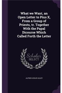 What we Want, an Open Letter to Pius X, From a Group of Priests, tr. Together With the Papal Dicourse Which Called Forth the Letter