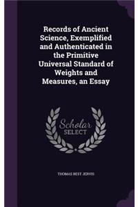 Records of Ancient Science, Exemplified and Authenticated in the Primitive Universal Standard of Weights and Measures, an Essay