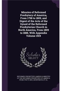 Minutes of Reformed Presbytery of America, From 1798 to 1809, and Digest of the Acts of the Synod of the Reformed Presbyterian Church in North America, From 1809 to 1888, With Appendix Volume 1919