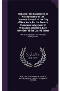 Report of the Committee of Arrangements of the Common Council of the City of New York, for the Funeral Obsequies in Memory of William H. Harrison, Late President of the United States
