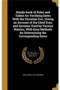 Handy-book of Rules and Tables for Verifying Dates With the Christian Era; Giving an Account of the Chief Eras, and Systems Used by Various Nations, With Easy Methods for Determining the Corresponding Dates