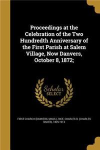 Proceedings at the Celebration of the Two Hundredth Anniversary of the First Parish at Salem Village, Now Danvers, October 8, 1872;