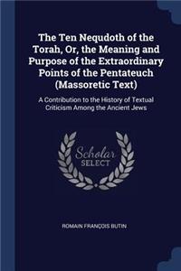 The Ten Nequdoth of the Torah, Or, the Meaning and Purpose of the Extraordinary Points of the Pentateuch (Massoretic Text)