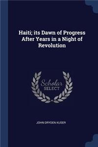 Haiti; its Dawn of Progress After Years in a Night of Revolution