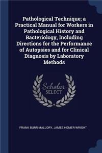 Pathological Technique; A Practical Manual for Workers in Pathological History and Bacteriology, Including Directions for the Performance of Autopsies and for Clinical Diagnosis by Laboratory Methods