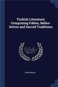 Turkish Literature; Comprising Fables, Belles-lettres and Sacred Traditions