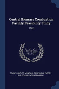 CENTRAL BIOMASS COMBUSTION FACILITY FEAS