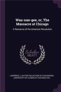 Wau-Nan-Gee, Or, the Massacre at Chicago