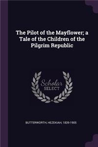 The Pilot of the Mayflower; a Tale of the Children of the Pilgrim Republic