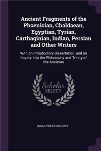Ancient Fragments of the Phoenician, Chaldaean, Egyptian, Tyrian, Carthaginian, Indian, Persian and Other Writers