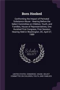 Born Hooked: Confronting the Impact of Perinatal Substance Abuse: Hearing Before the Select Committee on Children, Youth, and Families, House of Representatives,