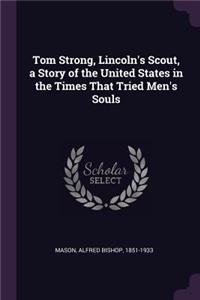 Tom Strong, Lincoln's Scout, a Story of the United States in the Times That Tried Men's Souls