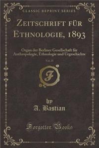 Zeitschrift Für Ethnologie, 1893, Vol. 25