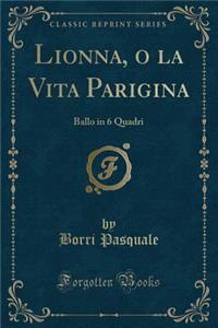 Lionna, O La Vita Parigina: Ballo in 6 Quadri (Classic Reprint)