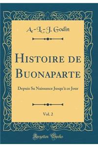 Histoire de Buonaparte, Vol. 2: Depuis Sa Naissance Jusqu'Ã  Ce Jour (Classic Reprint)