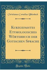 Kurzgefasstes Etymologisches Wï¿½rterbuch Der Gotischen Sprache (Classic Reprint)