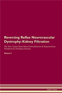 Reversing Reflex Neurovascular Dystrophy: Kidney Filtration The Raw Vegan Plant-Based Detoxification & Regeneration Workbook for Healing Patients. Volume 5