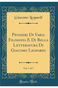 Pensieri Di Varia Filosofia E Di Bella Letteratura Di Giacomo Leopardi, Vol. 7 of 7 (Classic Reprint)