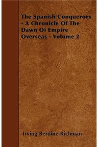 The Spanish Conquerors - A Chronicle Of The Dawn Of Empire Overseas - Volume 2