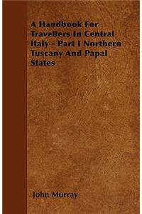 A Handbook For Travellers In Central Italy - Part I Northern Tuscany And Papal States