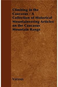 Climbing in the Caucasus - A Collection of Historical Mountaineering Articles on the Caucasus Mountain Range