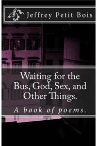 Waiting for the Bus, God, Sex, and Other Things.