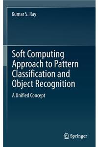Soft Computing Approach to Pattern Classification and Object Recognition