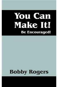 You Can Make It! Be Encouraged!