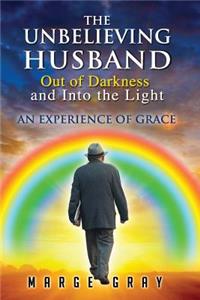 The Unbelieving Husband Out of Darkness and Into the Light: An Experience of Grace