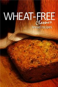 Wheat-Free Classics - Bread Recipes