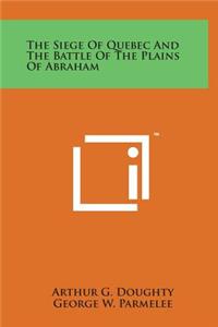 The Siege of Quebec and the Battle of the Plains of Abraham