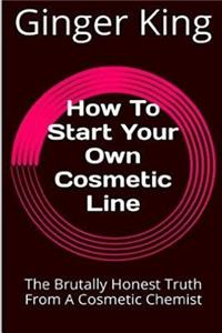 How To Start Your Own Cosmetic Line