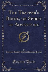 The Trapper's Bride, or Spirit of Adventure (Classic Reprint)