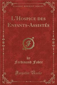 L'Hospice Des Enfants-Assistï¿½s (Classic Reprint)