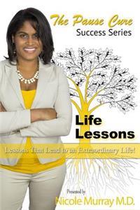 Life Lessons - The Pause Cure Edition: Lessons That Lead to an Extraordinary Life