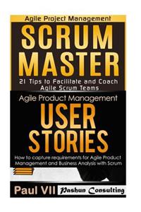 Scrum Master: 21 Tips to Coach and Facilitate & User Stories 21 Tips to Manage Requirements