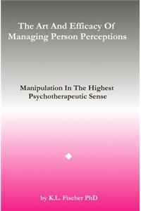 The Art and Efficacy of Managining Person Perceptions