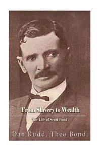 From Slavery to Wealth. The Life of Scott Bond.