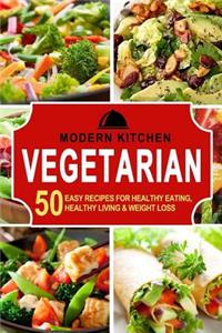 Vegetarian: 50 Easy Recipes For: Healthy Eating, Healthy Living, & Weight Loss