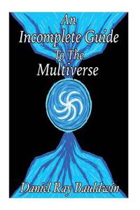 Incomplete Guide To The Multiverse