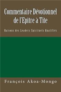 Commentaire Dévotionnel sur l'Epître à Tite: Raisons de Leaders Spirituels Qualifiés