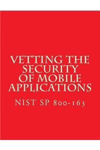 NIST SP 800-163 Vetting the Security of Mobile Applications